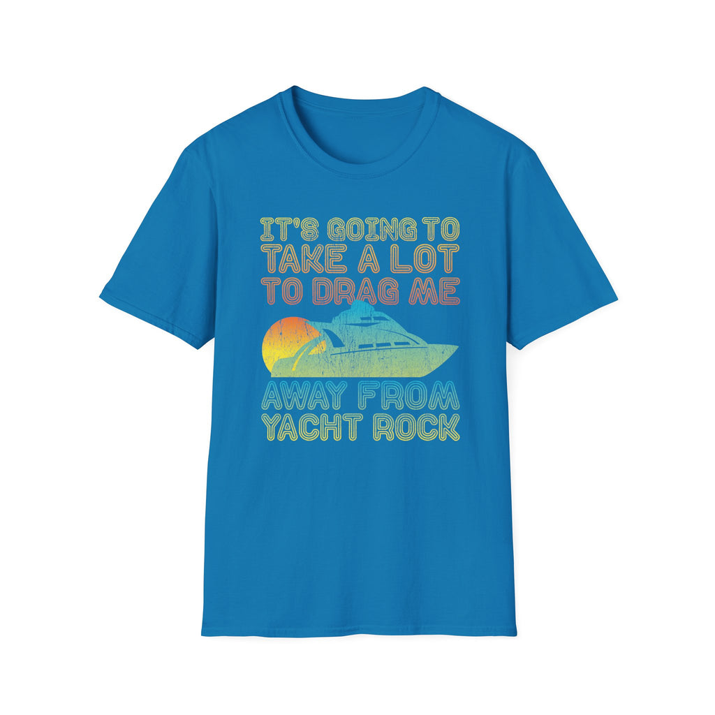 Take Alot to Drag Me Away from Yacht Rock T-Shirt