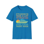 Take Alot to Drag Me Away from Yacht Rock T-Shirt