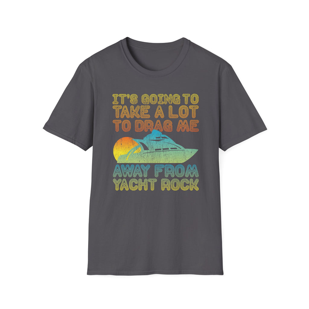 Take Alot to Drag Me Away from Yacht Rock T-Shirt
