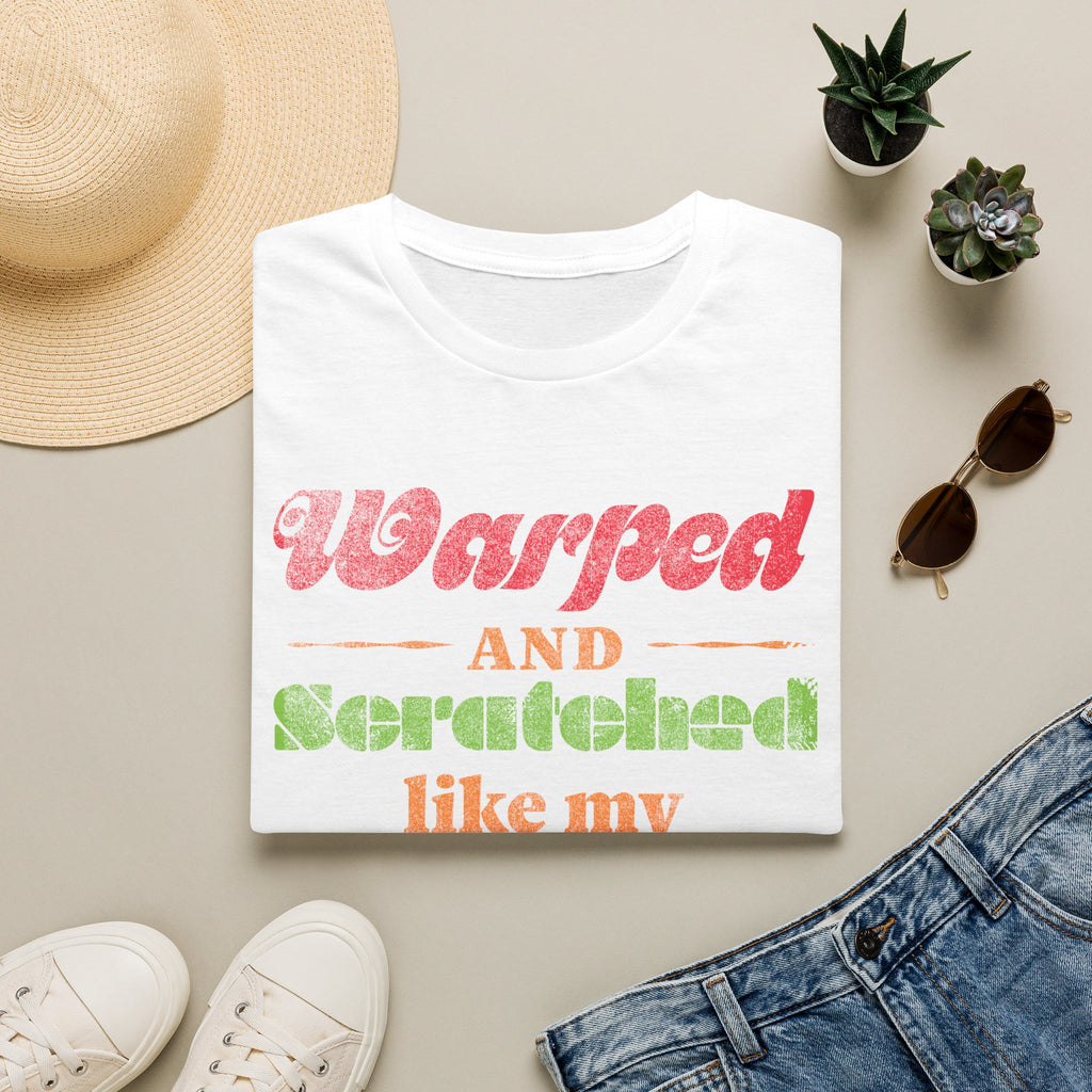 Warped and Scratched Like My Vinyl Record Collectors T-Shirt