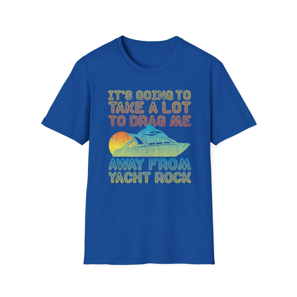 Take Alot to Drag Me Away from Yacht Rock T-Shirt