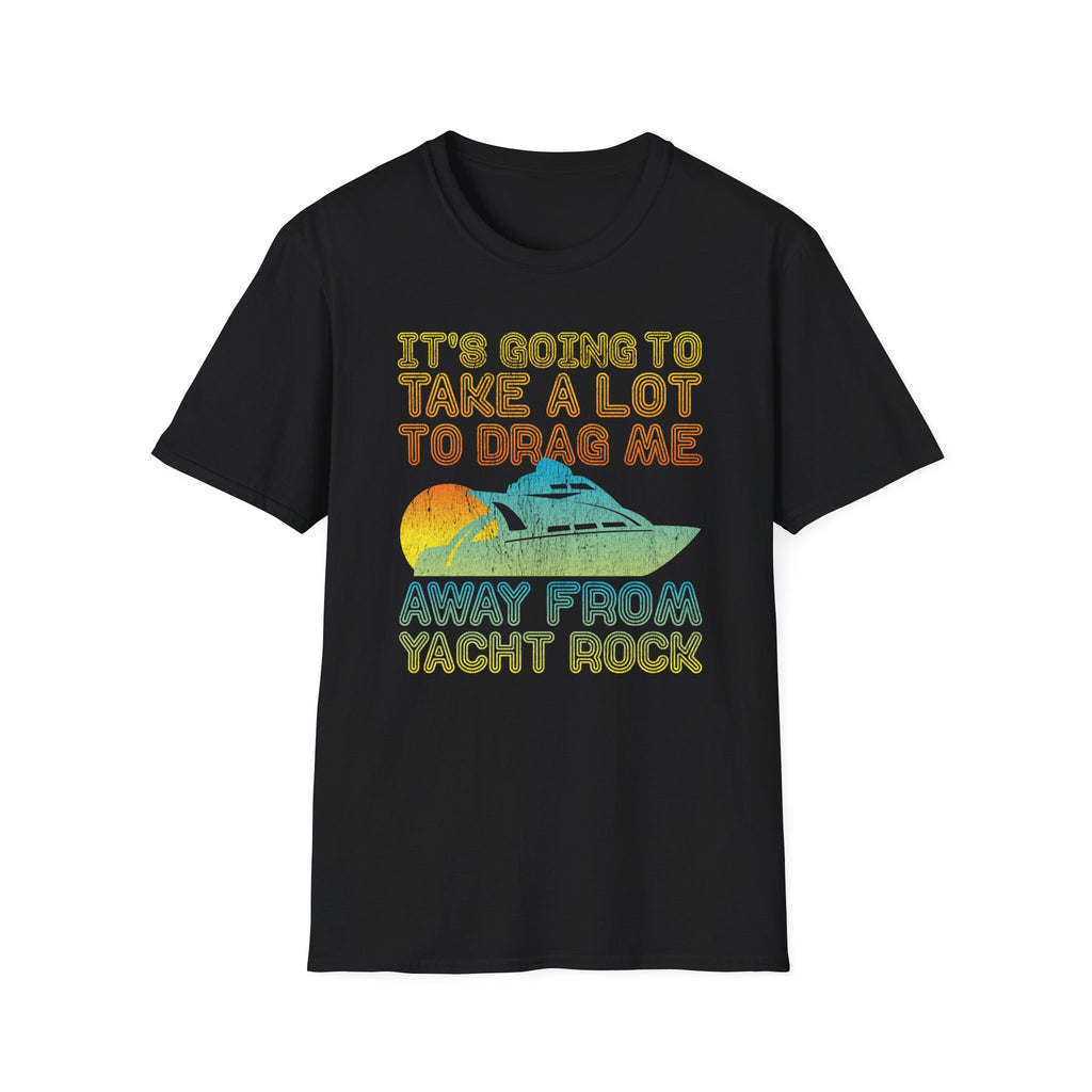 Take Alot to Drag Me Away from Yacht Rock T-Shirt