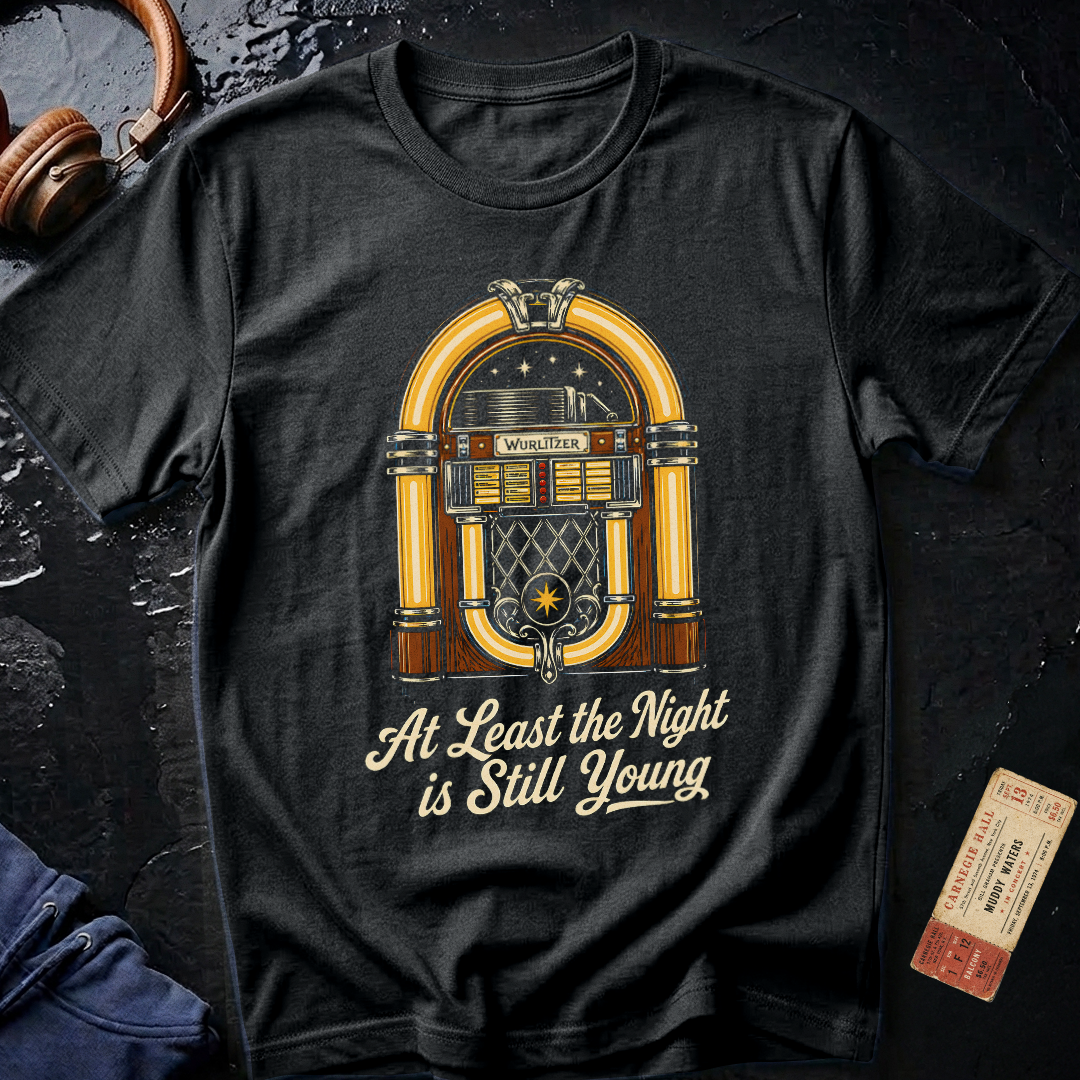 Copy of At Least the Night is Still Young T-Shirt