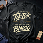 Too Old For Tik Tok Too Young for Bingo T-Shirt