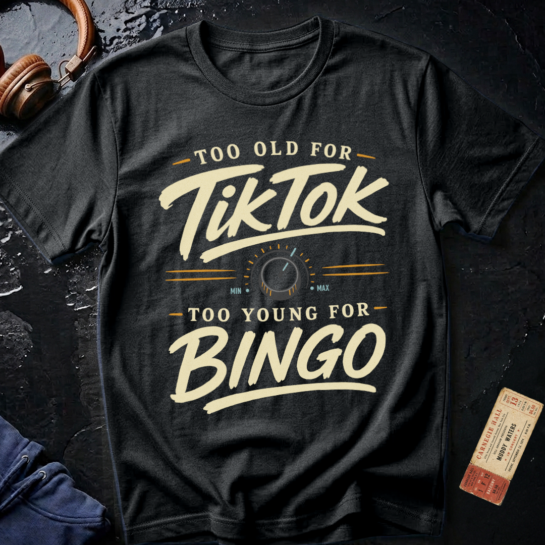 Too Old For Tik Tok Too Young for Bingo T-Shirt