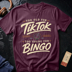Too Old For Tik Tok Too Young for Bingo T-Shirt