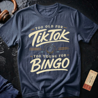 Too Old For Tik Tok Too Young for Bingo T-Shirt