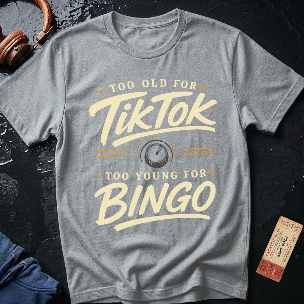 Too Old For Tik Tok Too Young for Bingo T-Shirt