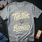 Too Old For Tik Tok Too Young for Bingo T-Shirt